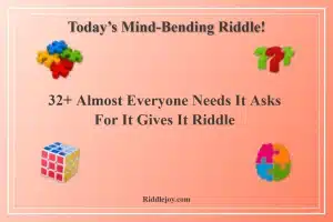 15+ Almost Everyone Needs It Asks for It Gives It Riddle