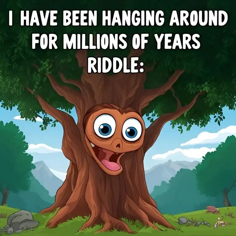 i have been hanging around for millions of years riddle