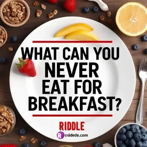 33 What Can You Never Eat for Breakfast Riddle
