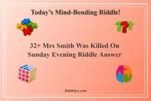 32+ Mrs Smith Was Killed On Sunday Evening Riddle Answer