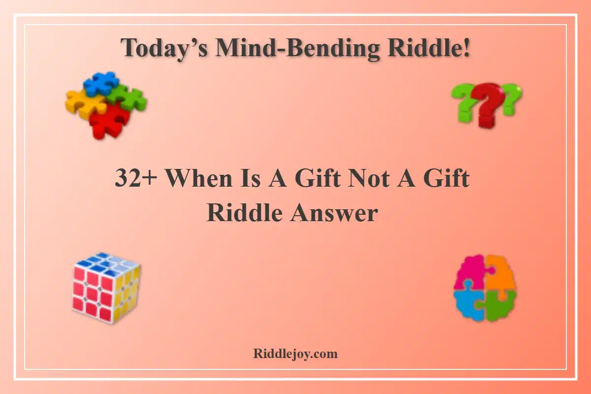 32+ When Is A Gift Not A Gift Riddle Answer
