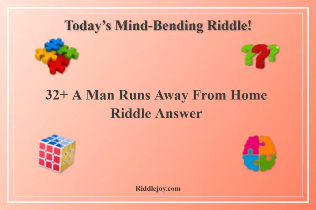 32+ A Man Runs Away From Home Riddle Answer