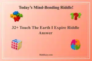32+ Touch The Earth I Expire Riddle Answer