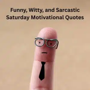 80+ Funny, Witty, and Sarcastic Saturday Motivational Quotes Thatโll Make You Laugh and Think