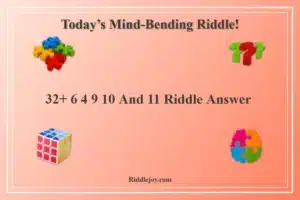 32+ 6 4 9 10 And 11 Riddle Answer