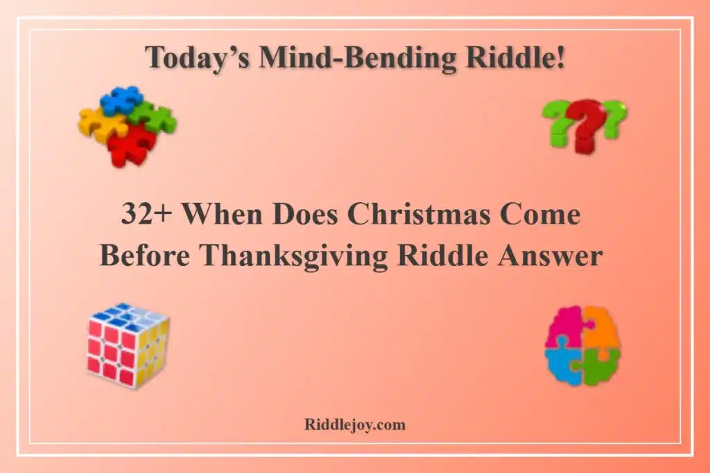 32+ When Does Christmas Come Before Thanksgiving Riddle Answer