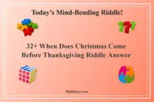 32+ When Does Christmas Come Before Thanksgiving Riddle Answer