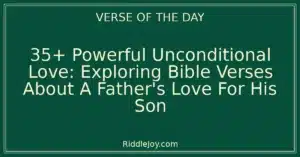 35+ Powerful Unconditional Love: Exploring Bible Verses About A Father's Love For His Son
