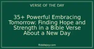 35+ Powerful Embracing Tomorrow: Finding Hope and Strength in a Bible Verse About a New Day