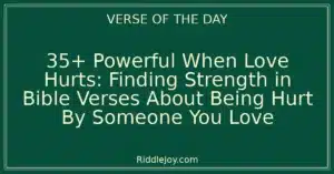 35+ Powerful When Love Hurts: Finding Strength in Bible Verses About Being Hurt By Someone You Love