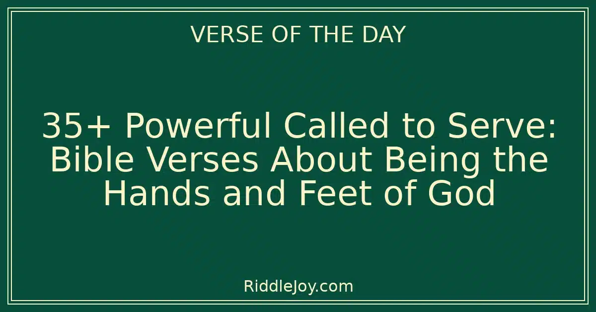 35+ Powerful Called to Serve: Bible Verses About Being the Hands and Feet of God