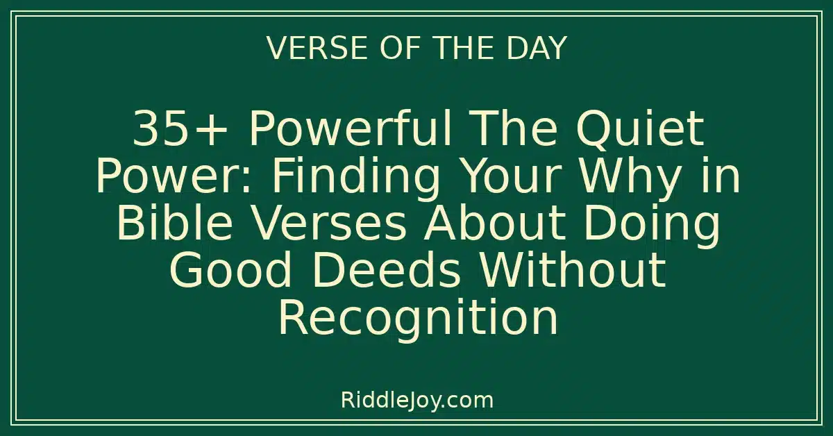 35+ Powerful The Quiet Power: Finding Your Why in Bible Verses About Doing Good Deeds Without Recognition