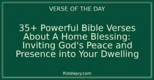 35+ Powerful Bible Verses About A Home Blessing: Inviting God's Peace and Presence into Your Dwelling