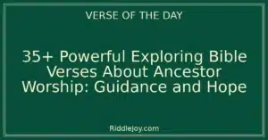 35+ Powerful Exploring Bible Verses About Ancestor Worship: Guidance and Hope