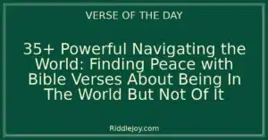 35+ Powerful Navigating the World: Finding Peace with Bible Verses About Being In The World But Not Of It