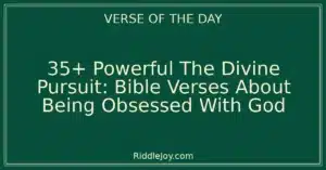 35+ Powerful The Divine Pursuit: Bible Verses About Being Obsessed With God