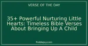 35+ Powerful Nurturing Little Hearts: Timeless Bible Verses About Bringing Up A Child