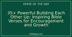 35+ Powerful Building Each Other Up: Powerful Bible Verses About Encouragement and Support