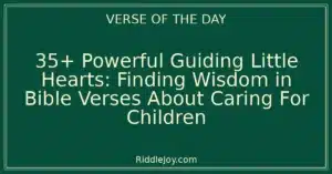 35+ Powerful Guiding Little Hearts: Finding Wisdom in Bible Verses About Caring For Children