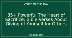 35+ Powerful The Heart of Sacrifice: Bible Verses About Giving of Yourself for Others