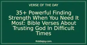 35+ Powerful Finding Strength When You Need It Most: Bible Verses About Trusting God In Difficult Times