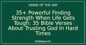 35+ Powerful Finding Strength When Life Gets Tough: 35 Bible Verses About Trusting God In Hard Times