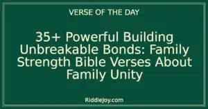 35+ Powerful Building Unbreakable Bonds: Family Strength Bible Verses About Family Unity