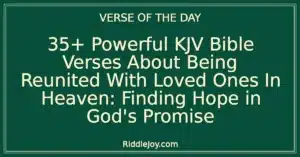 35+ Powerful KJV Bible Verses About Being Reunited With Loved Ones In Heaven: Finding Hope in God's Promise