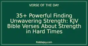 35+ Powerful Finding Unwavering Strength: KJV Bible Verses About Strength in Hard Times